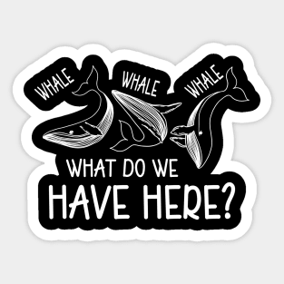 Whale Whale Whale What Do We Have Here Sticker